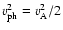$v_{\rm ph}^2=v_{\rm A}^2/2$