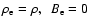 $\rho_{\rm e}=\rho,~~B_{\rm e}=0$