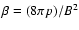 $\beta=(8\pi p)/B^2$