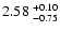 $\rm 2.58~^{+0.10}_{-0.75}$