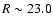 $R \sim 23.0$