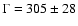 $\Gamma = 305 \pm 28$