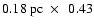 $0.18~{\rm pc}~\times~~0.43$