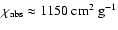 $\chi_{\rm {abs}}\approx 1150~\rm {cm^2~g^{-1}}$