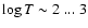 $\log{T}\sim 2~...~3$
