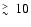 $\raisebox{-.4ex}{$\stackrel{>}{\scriptstyle \sim}$ }~10$