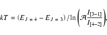 \begin{displaymath}kT = \left( E_{J~=~4}-E_{J~=~3}\right )/
{\ln{\left( {\cal A}\frac{I_{[3-1]}}{I_{[4-2]}} \right)}},
\end{displaymath}
