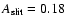 $A_{\rm slit} =0.18$