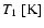 $T_{1}~[\rm {K}]$