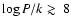 $\log{P/k\gtrsim~8}$