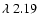 $\lambda~2.19$