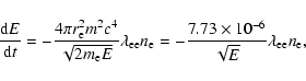 \begin{displaymath}%
\frac{{\rm d}E}{{\rm d}t} = %
-\frac{4\pi r_{\rm e}^2 m^2c^...
...rac{ 7.73\times 10^{-6}}{\sqrt{E}} \lambda_{\rm ee} n_{\rm e},
\end{displaymath}