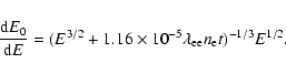 \begin{displaymath}%
\frac{{\rm d}E_0}{{\rm d}E} = (E^{3/2} + 1.16\times 10^{-5} \lambda_{\rm ee} n_{\rm e} t)^{-1/3} E^{1/2}.
\end{displaymath}
