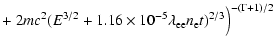 $\displaystyle +~ 2mc^2 (E^{3/2} + 1.16\times 10^{-5} \lambda_{\rm ee} n_{\rm e} t)^{2/3} \Bigr)^{-(\Gamma+1)/2}$