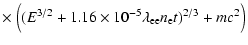 $\displaystyle \times ~\Bigl( (E^{3/2} + 1.16\times 10^{-5} \lambda_{\rm ee} n_{\rm e} t)^{2/3} + mc^2 \Bigr)$