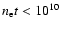 $n_{\rm e}t < 10^{10}$