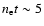 $n_{\rm e}t \sim 5$