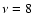 $\nu = 8$