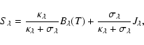 \begin{displaymath}
S_\lambda = {\kappa_{\lambda}\over \kappa_{\lambda}+\sigma_{...
...a_{\lambda}\over \kappa_{\lambda}+\sigma_{\lambda}} J_\lambda,
\end{displaymath}