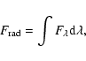 \begin{displaymath}
F_{\rm rad} = \int F_\lambda \rm d\lambda,
\end{displaymath}