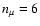 $n_{\mu}=6$