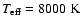 $T_{\rm eff} =8000~\rm K$