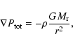 \begin{displaymath}
\nabla P_{\rm tot} = -\rho {{GM_{\rm r}}\over{r^2}},
\end{displaymath}