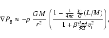 \begin{displaymath}
\nabla P_{\rm g} \approx -\rho~ {GM\over r^2}~
\left({{1 - {...
...1+{\beta {\mu_{\rm mol}\over {\cal R}T} v_{\rm t}^2}}}\right),
\end{displaymath}