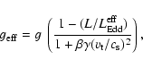 \begin{displaymath}
g_{\rm eff}= g ~\left({1 - (L/L_{\rm Edd}^{\rm eff})} \over
{1+{\beta\gamma (v_{\rm t}/c_{\rm s})^2}}\right),
\end{displaymath}