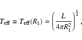 \begin{displaymath}
T_{\rm eff} \equiv T_{\rm eff}(R_1) = \left({L\over 4 \pi R_1^2}\right)^{1\over 4},
\end{displaymath}
