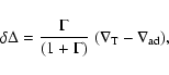 \begin{displaymath}
\delta\Delta = {\Gamma\over (1+\Gamma)}~ (\nabla_{\rm T} - \nabla_{\rm ad}),
\end{displaymath}