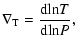 $\displaystyle \nabla_{\rm T} = {{\rm d} {\ln} T\over {\rm d} {\ln} P},$