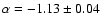 $\alpha = -1.13 \pm 0.04$