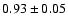 $0.93 \pm 0.05$