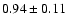 $0.94 \pm 0.11$