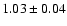 $1.03 \pm 0.04$
