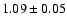 $1.09 \pm 0.05$