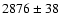 $2876 \pm 38$