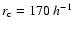 $r_{{\rm c}}=170~h^{-1}$