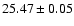 $25.47 \pm 0.05$