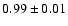 $0.99 \pm 0.01$