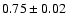 $0.75 \pm 0.02$