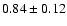 $0.84 \pm 0.12$