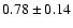 $0.78 \pm 0.14$