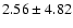 $2.56 \pm 4.82$