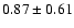 $0.87 \pm 0.61$