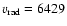 $v_{{\rm rad}}=6429$