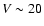 $V\sim 20$