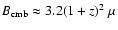 $B_{\rm cmb}\approx 3.2(1+z)^2~\mu$