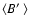 $\langle B\hbox{$^\prime$ }\rangle$